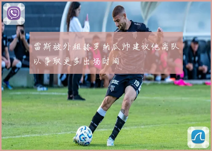 雷斯被外租赫罗纳瓜帅建议他离队以争取更多出场时间