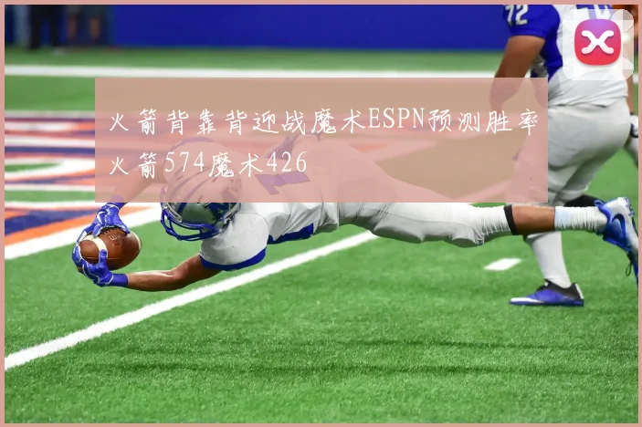 火箭背靠背迎战魔术ESPN预测胜率火箭574魔术426