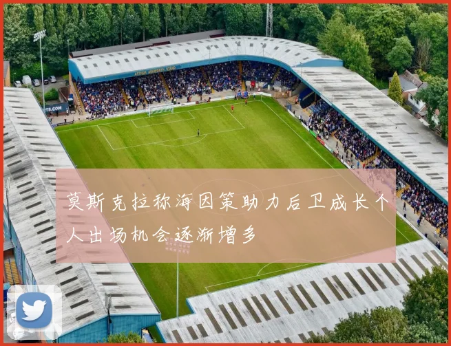 莫斯克拉称海因策助力后卫成长个人出场机会逐渐增多